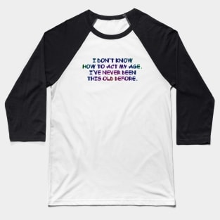 I don't know how to act my age Baseball T-Shirt